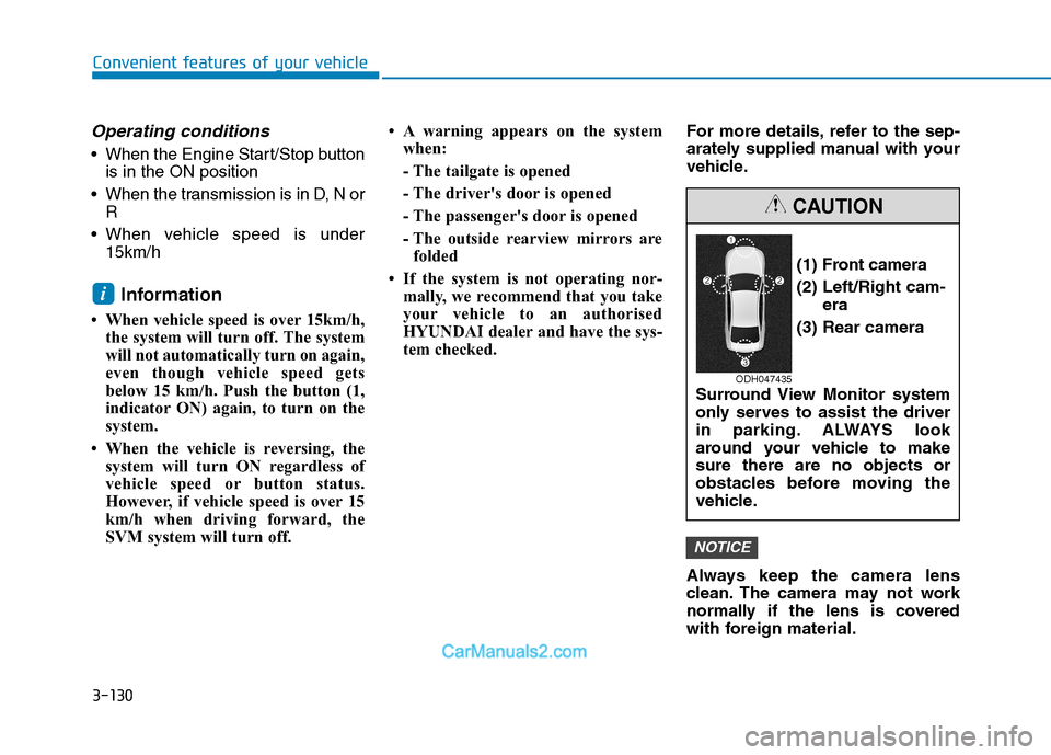 Hyundai Tucson 2020 Owners Manual - RHD (UK, Australia) 3-130
Convenient features of your vehicle
Operating conditions
When the Engine Start/Stop button
is in the ON position
When the transmission is in D, N or
R
When vehicle speed is under
15km/h
Infor Hyundai Tucson 2020 Owners Manual - RHD (UK, Australia) 3-130
Convenient features of your vehicle
Operating conditions
When the Engine Start/Stop button
is in the ON position
When the transmission is in D, N or
R
When vehicle speed is under
15km/h
Infor