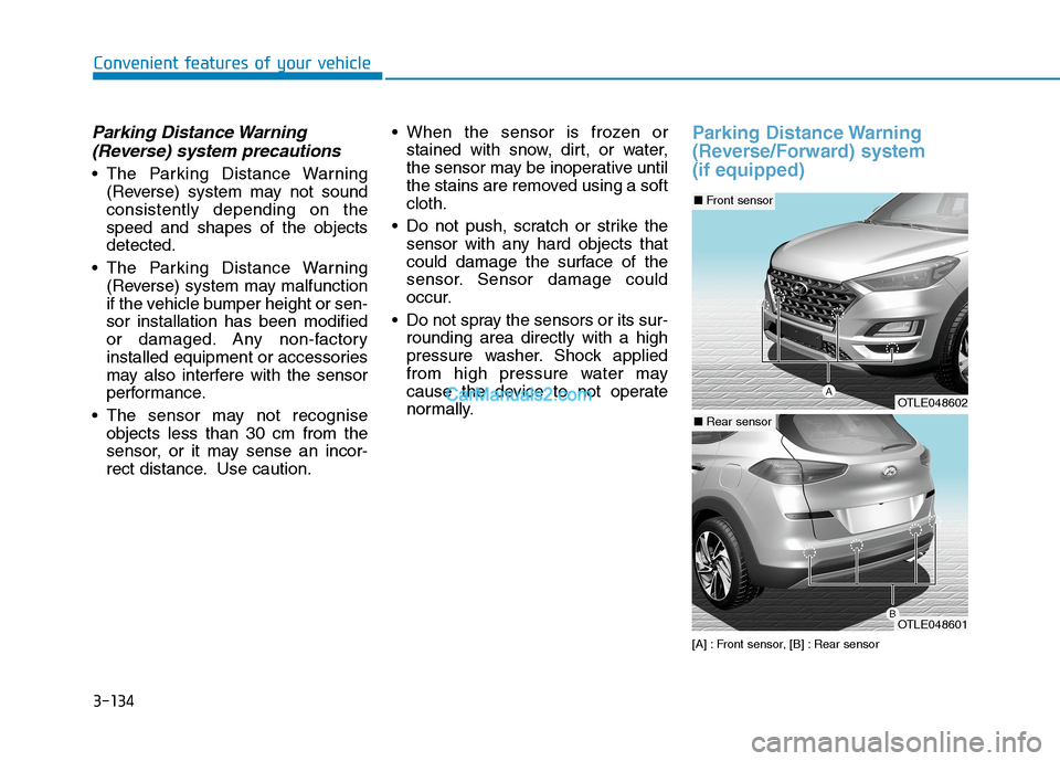 Hyundai Tucson 2020 Owners Manual - RHD (UK, Australia) 3-134
Convenient features of your vehicle
Parking Distance Warning
(Reverse) system precautions
The Parking Distance Warning
(Reverse) system may not sound
consistently depending on the
speed and sha Hyundai Tucson 2020 Owners Manual - RHD (UK, Australia) 3-134
Convenient features of your vehicle
Parking Distance Warning
(Reverse) system precautions
The Parking Distance Warning
(Reverse) system may not sound
consistently depending on the
speed and sha