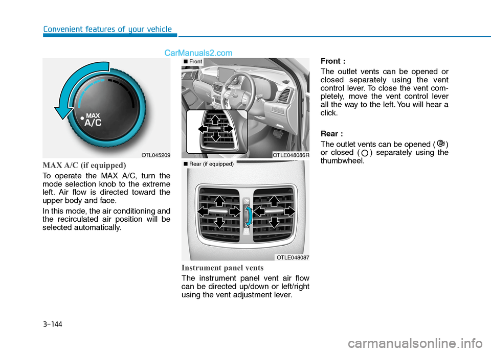 Hyundai Tucson 2020  Owners Manual - RHD (UK, Australia) 3-144
Convenient features of your vehicle
MAX A/C (if equipped)
To operate the MAX A/C, turn the
mode selection knob to the extreme
left. Air flow is directed toward the
upper body and face.
In this m