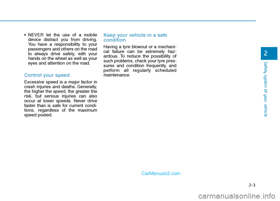 Hyundai Tucson 2020  Owners Manual - RHD (UK, Australia) 2-3
Safety system of your vehicle
 NEVER let the use of a mobile
device distract you from driving.
You have a responsibility to your
passengers and others on the road
to always drive safely, with your