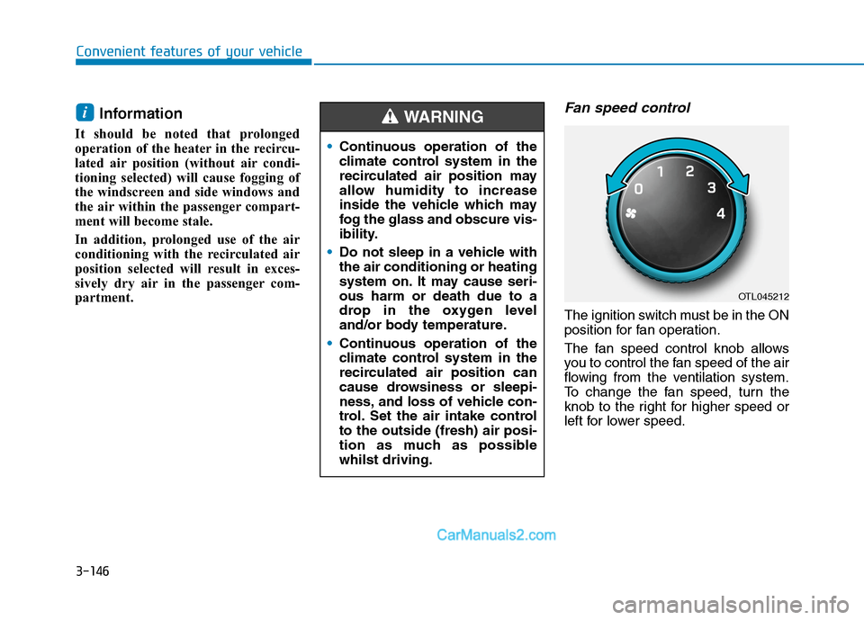 Hyundai Tucson 2020 Owners Manual - RHD (UK, Australia) 3-146
Information
It should be noted that prolonged
operation of the heater in the recircu-
lated air position (without air condi-
tioning selected) will cause fogging of
the windscreen and side wind Hyundai Tucson 2020 Owners Manual - RHD (UK, Australia) 3-146
Information
It should be noted that prolonged
operation of the heater in the recircu-
lated air position (without air condi-
tioning selected) will cause fogging of
the windscreen and side wind