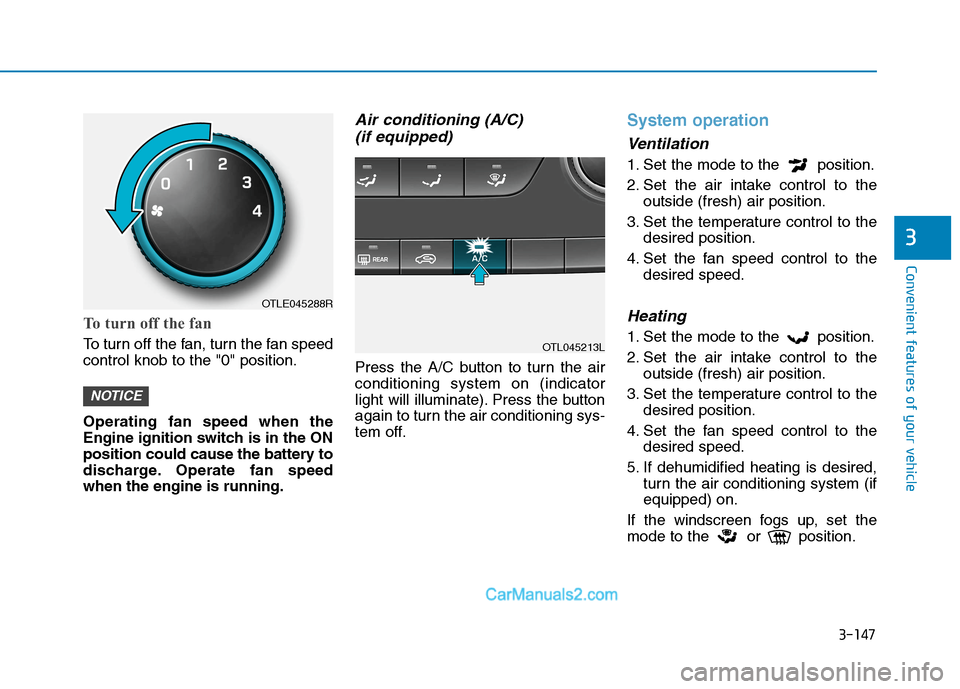 Hyundai Tucson 2020 Owners Manual - RHD (UK, Australia) 3-147
Convenient features of your vehicle
3
To turn off the fan
To turn off the fan, turn the fan speed
control knob to the "0" position.
Operating fan speed when the
Engine ignition switch is in the Hyundai Tucson 2020 Owners Manual - RHD (UK, Australia) 3-147
Convenient features of your vehicle
3
To turn off the fan
To turn off the fan, turn the fan speed
control knob to the "0" position.
Operating fan speed when the
Engine ignition switch is in the
