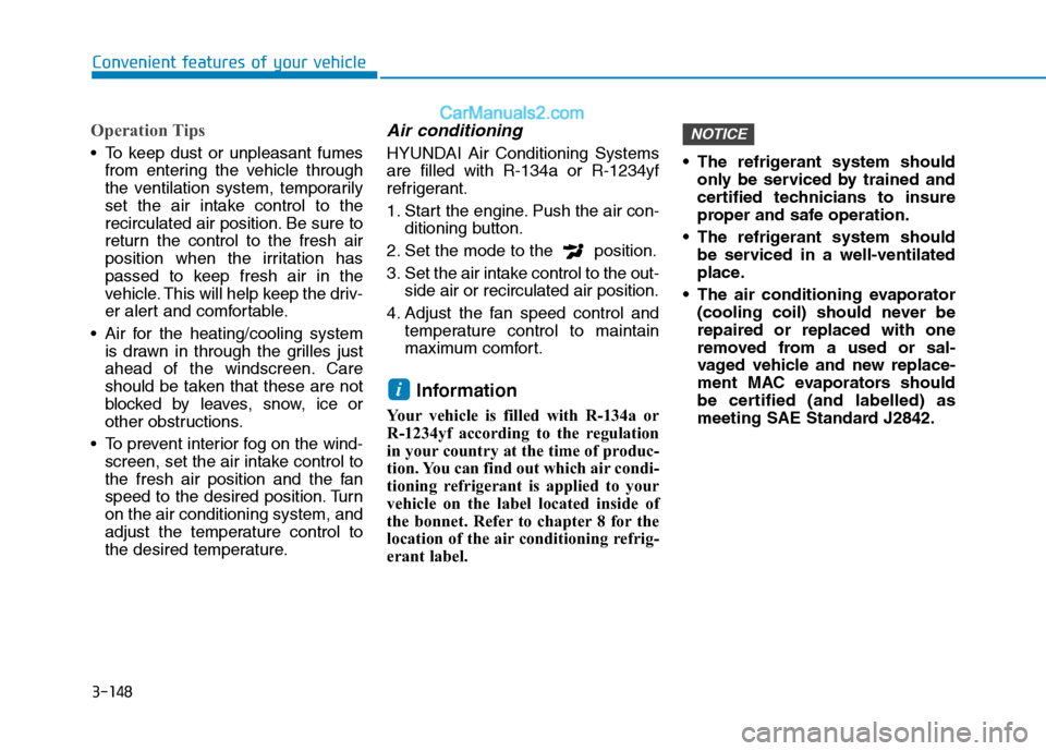 Hyundai Tucson 2020 Owners Manual - RHD (UK, Australia) 3-148
Convenient features of your vehicle
Operation Tips
To keep dust or unpleasant fumes
from entering the vehicle through
the ventilation system, temporarily
set the air intake control to the
recir Hyundai Tucson 2020 Owners Manual - RHD (UK, Australia) 3-148
Convenient features of your vehicle
Operation Tips
To keep dust or unpleasant fumes
from entering the vehicle through
the ventilation system, temporarily
set the air intake control to the
recir