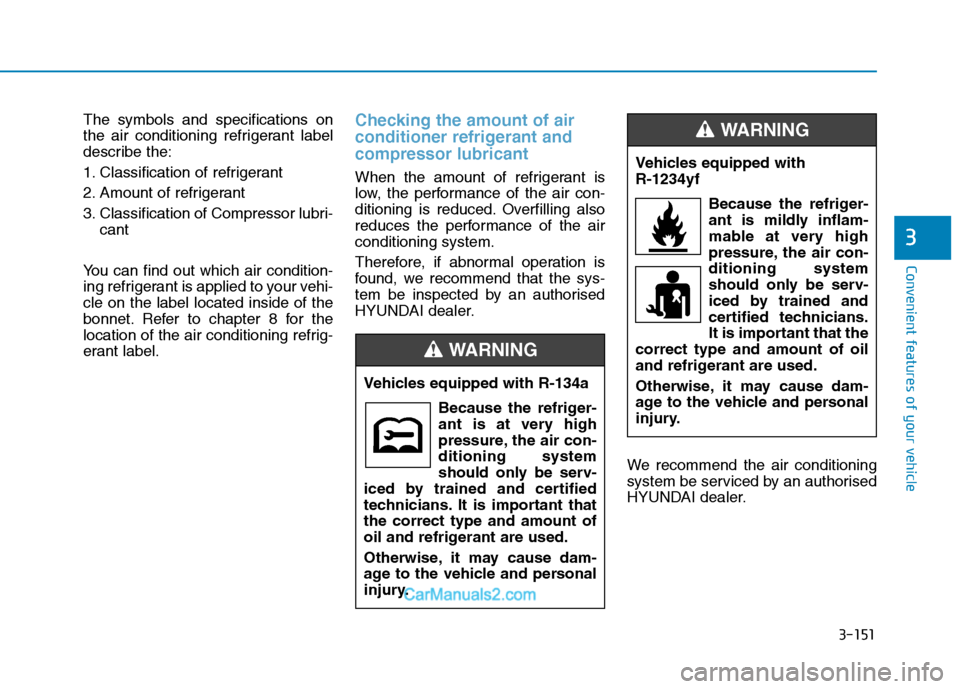 Hyundai Tucson 2020 Owners Manual - RHD (UK, Australia) 3-151
Convenient features of your vehicle
3
The symbols and specifications on
the air conditioning refrigerant label
describe the:
1. Classification of refrigerant
2. Amount of refrigerant
3. Classifi Hyundai Tucson 2020 Owners Manual - RHD (UK, Australia) 3-151
Convenient features of your vehicle
3
The symbols and specifications on
the air conditioning refrigerant label
describe the:
1. Classification of refrigerant
2. Amount of refrigerant
3. Classifi