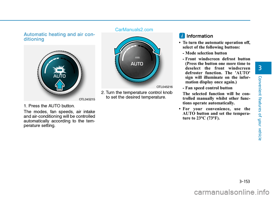 Hyundai Tucson 2020  Owners Manual - RHD (UK, Australia) 3-153
Convenient features of your vehicle
3
Automatic heating and air con-
ditioning
1. Press the AUTO button.
The modes, fan speeds, air intake
and air-conditioning will be controlled
automatically a