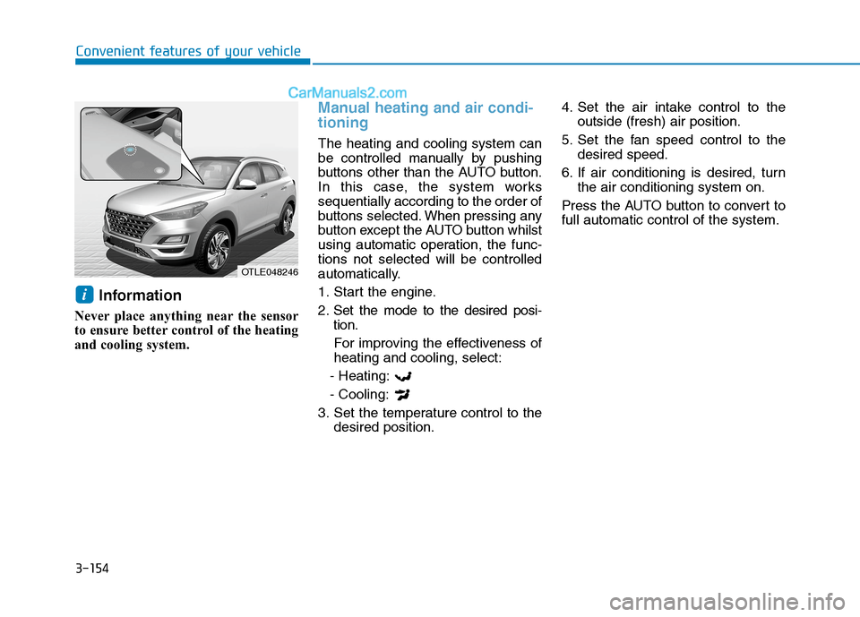 Hyundai Tucson 2020 Owners Manual - RHD (UK, Australia) 3-154
Convenient features of your vehicle
Information
Never place anything near the sensor
to ensure better control of the heating
and cooling system.
Manual heating and air condi-
tioning
The heatin Hyundai Tucson 2020 Owners Manual - RHD (UK, Australia) 3-154
Convenient features of your vehicle
Information
Never place anything near the sensor
to ensure better control of the heating
and cooling system.
Manual heating and air condi-
tioning
The heatin