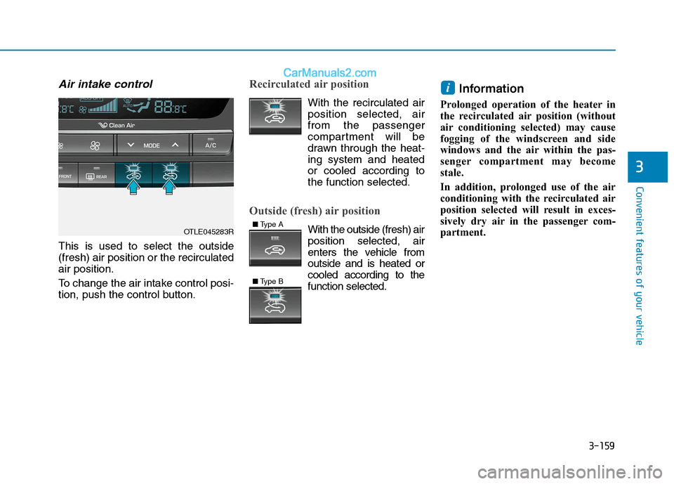 Hyundai Tucson 2020 Owners Manual - RHD (UK, Australia) 3-159
Convenient features of your vehicle
3
Air intake control
This is used to select the outside
(fresh) air position or the recirculated
air position.
To change the air intake control posi-
tion, pu Hyundai Tucson 2020 Owners Manual - RHD (UK, Australia) 3-159
Convenient features of your vehicle
3
Air intake control
This is used to select the outside
(fresh) air position or the recirculated
air position.
To change the air intake control posi-
tion, pu