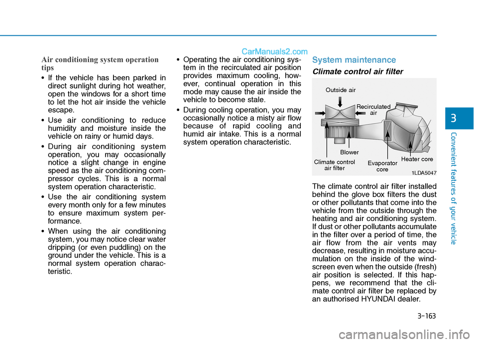 Hyundai Tucson 2020 Owners Manual - RHD (UK, Australia) 3-163
Convenient features of your vehicle
3
Air conditioning system operation
tips
If the vehicle has been parked in
direct sunlight during hot weather,
open the windows for a short time
to let the h Hyundai Tucson 2020 Owners Manual - RHD (UK, Australia) 3-163
Convenient features of your vehicle
3
Air conditioning system operation
tips
If the vehicle has been parked in
direct sunlight during hot weather,
open the windows for a short time
to let the h