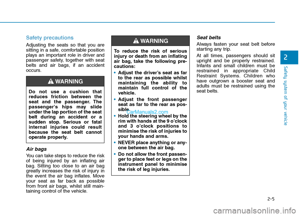Hyundai Tucson 2020 Owners Manual - RHD (UK, Australia) 2-5
Safety system of your vehicle
2
Safety precautions
Adjusting the seats so that you are
sitting in a safe, comfortable position
plays an important role in driver and
passenger safety, together wit Hyundai Tucson 2020 Owners Manual - RHD (UK, Australia) 2-5
Safety system of your vehicle
2
Safety precautions
Adjusting the seats so that you are
sitting in a safe, comfortable position
plays an important role in driver and
passenger safety, together wit