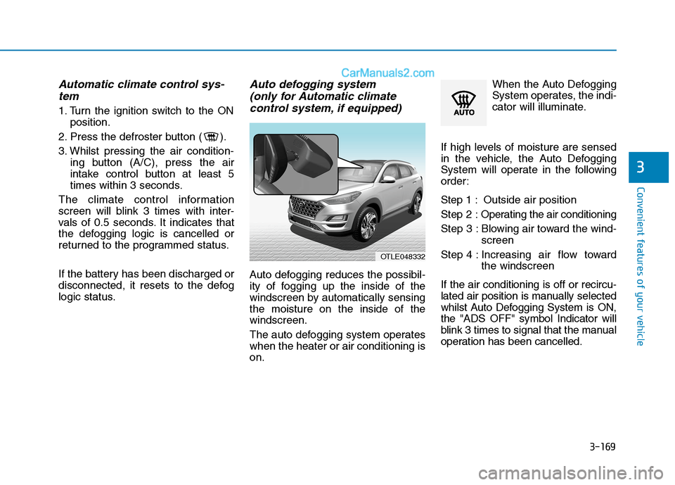 Hyundai Tucson 2020 Owners Manual - RHD (UK, Australia) 3-169
Convenient features of your vehicle
3
Automatic climate control sys-
tem
1. Turn the ignition switch to the ON
position.
2. Press the defroster button ( ).
3. Whilst pressing the air condition-
Hyundai Tucson 2020 Owners Manual - RHD (UK, Australia) 3-169
Convenient features of your vehicle
3
Automatic climate control sys-
tem
1. Turn the ignition switch to the ON
position.
2. Press the defroster button ( ).
3. Whilst pressing the air condition-
