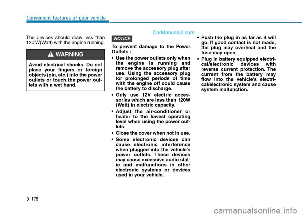 Hyundai Tucson 2020 Owners Manual - RHD (UK, Australia) 3-178
Convenient features of your vehicle
The devices should draw less than
120 W(Watt) with the engine running.
To prevent damage to the Power
Outlets :
Use the power outlets only when
the engine is Hyundai Tucson 2020 Owners Manual - RHD (UK, Australia) 3-178
Convenient features of your vehicle
The devices should draw less than
120 W(Watt) with the engine running.
To prevent damage to the Power
Outlets :
Use the power outlets only when
the engine is