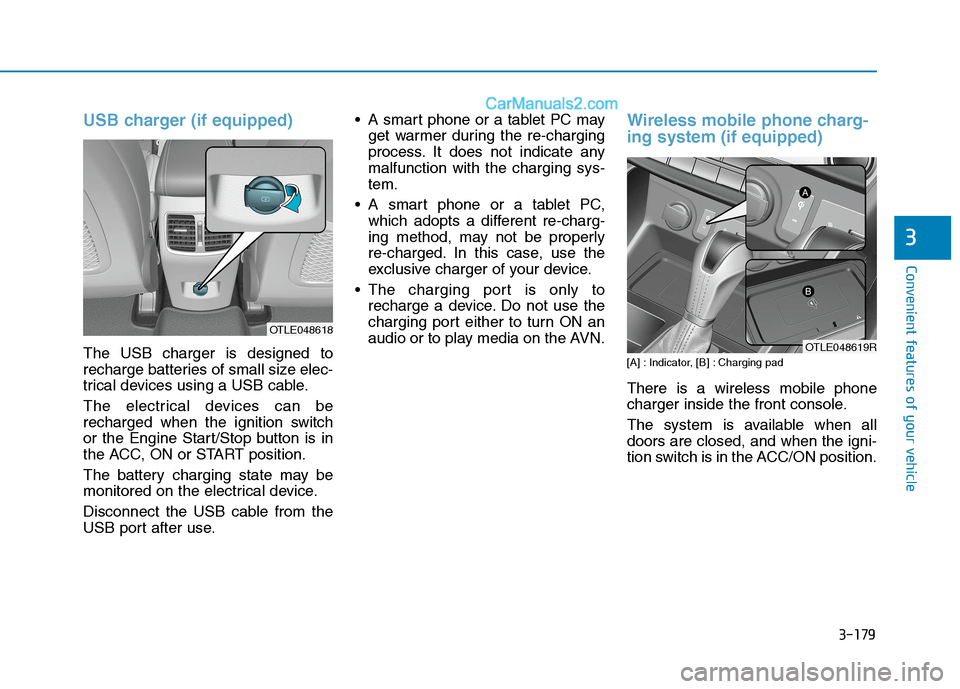 Hyundai Tucson 2020 Owners Manual - RHD (UK, Australia) 3-179
Convenient features of your vehicle
USB charger (if equipped)
The USB charger is designed to
recharge batteries of small size elec-
trical devices using a USB cable.
The electrical devices can b Hyundai Tucson 2020 Owners Manual - RHD (UK, Australia) 3-179
Convenient features of your vehicle
USB charger (if equipped)
The USB charger is designed to
recharge batteries of small size elec-
trical devices using a USB cable.
The electrical devices can b