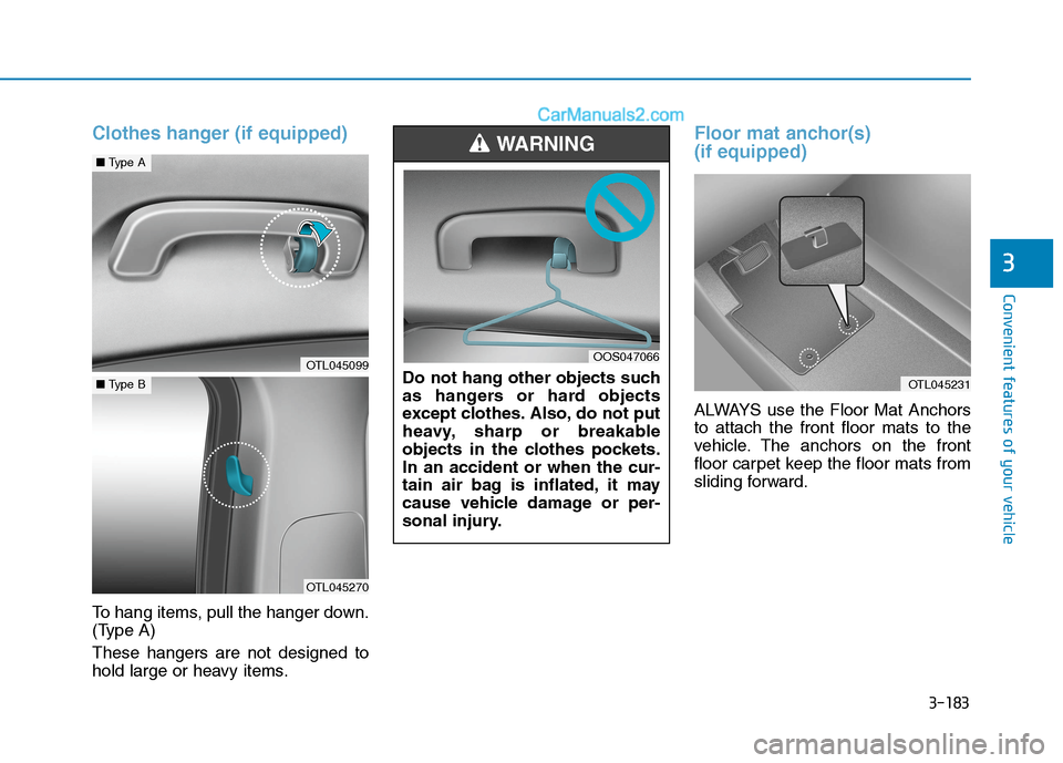 Hyundai Tucson 2020  Owners Manual - RHD (UK, Australia) 3-183
Convenient features of your vehicle
3
Clothes hanger (if equipped)
To hang items, pull the hanger down.
(Type A)
These hangers are not designed to
hold large or heavy items.
Floor mat anchor(s) 