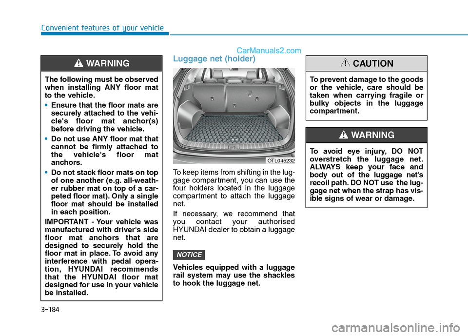Hyundai Tucson 2020 Owners Manual - RHD (UK, Australia) 3-184
Convenient features of your vehicle
Luggage net (holder)
To keep items from shifting in the lug-
gage compartment, you can use the
four holders located in the luggage
compartment to attach the l Hyundai Tucson 2020 Owners Manual - RHD (UK, Australia) 3-184
Convenient features of your vehicle
Luggage net (holder)
To keep items from shifting in the lug-
gage compartment, you can use the
four holders located in the luggage
compartment to attach the l