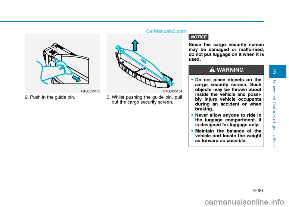 Hyundai Tucson 2020  Owners Manual - RHD (UK, Australia) 3-187
Convenient features of your vehicle
3
2. Push in the guide pin. 3. Whilst pushing the guide pin, pull
out the cargo security screen.Since the cargo security screen
may be damaged or malformed,
d