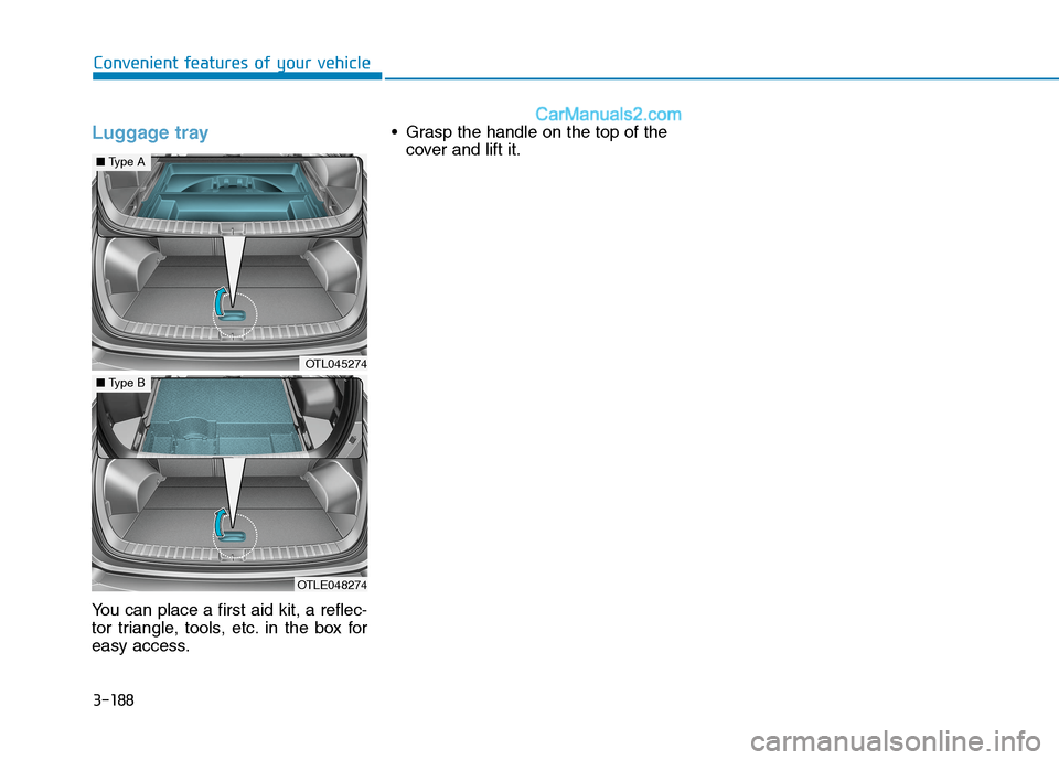 Hyundai Tucson 2020  Owners Manual - RHD (UK, Australia) 3-188
Convenient features of your vehicle
Luggage tray
You can place a first aid kit, a reflec-
tor triangle, tools, etc. in the box for
easy access. Grasp the handle on the top of the
cover and lift 