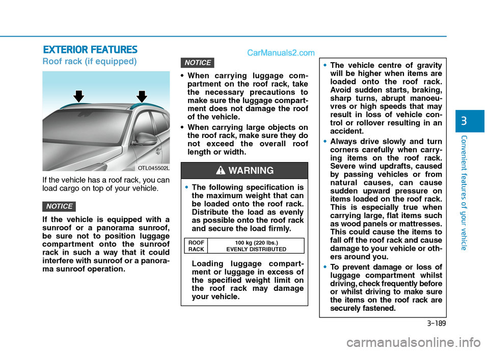 Hyundai Tucson 2020 Owners Manual - RHD (UK, Australia) 3-189
Convenient features of your vehicle
3
Roof rack (if equipped)
If the vehicle has a roof rack, you can
load cargo on top of your vehicle.
If the vehicle is equipped with a
sunroof or a panorama s Hyundai Tucson 2020 Owners Manual - RHD (UK, Australia) 3-189
Convenient features of your vehicle
3
Roof rack (if equipped)
If the vehicle has a roof rack, you can
load cargo on top of your vehicle.
If the vehicle is equipped with a
sunroof or a panorama s