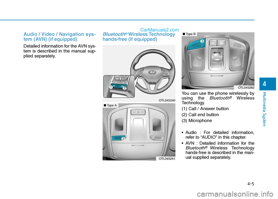 Hyundai Tucson 2020  Owners Manual - RHD (UK, Australia) Audio / Video / Navigation sys-
tem (AVN)(if equipped)
Detailed information for the AVN sys-
tem is described in the manual sup-
plied separately.
Bluetooth®Wireless Technology
hands-free (if equippe