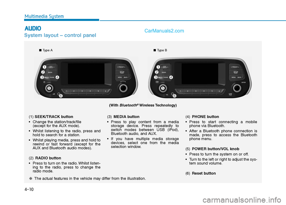 Hyundai Tucson 2020 Owners Manual - RHD (UK, Australia) 4-10
Multimedia System
System layout – control panel
(With Bluetooth®Wireless Technology)
❈The actual features in the vehicle may differ from the illustration.
(1)SEEK/TRACK button
Change the st Hyundai Tucson 2020 Owners Manual - RHD (UK, Australia) 4-10
Multimedia System
System layout – control panel
(With Bluetooth®Wireless Technology)
❈The actual features in the vehicle may differ from the illustration.
(1)SEEK/TRACK button
Change the st