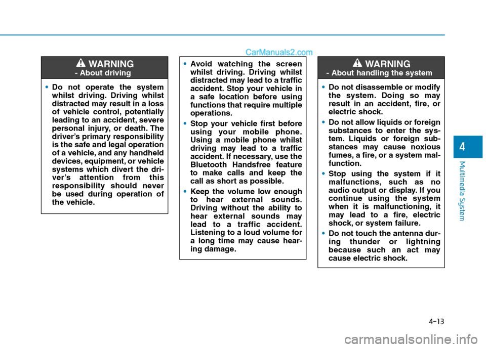 Hyundai Tucson 2020 Owners Manual - RHD (UK, Australia) 4-13
Multimedia System
4
Do not operate the system
whilst driving. Driving whilst
distracted may result in a loss
of vehicle control, potentially
leading to an accident, severe
personal injury, or dea Hyundai Tucson 2020 Owners Manual - RHD (UK, Australia) 4-13
Multimedia System
4
Do not operate the system
whilst driving. Driving whilst
distracted may result in a loss
of vehicle control, potentially
leading to an accident, severe
personal injury, or dea