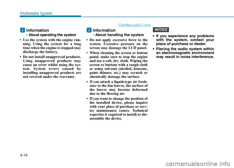 Hyundai Tucson 2020 Owners Manual - RHD (UK, Australia) 4-14
Multimedia System
Information
- About operating the system
• Use the system with the engine run-
ning. Using the system for a long
time when the engine is stopped may
discharge the battery.
• Hyundai Tucson 2020 Owners Manual - RHD (UK, Australia) 4-14
Multimedia System
Information
- About operating the system
• Use the system with the engine run-
ning. Using the system for a long
time when the engine is stopped may
discharge the battery.
•