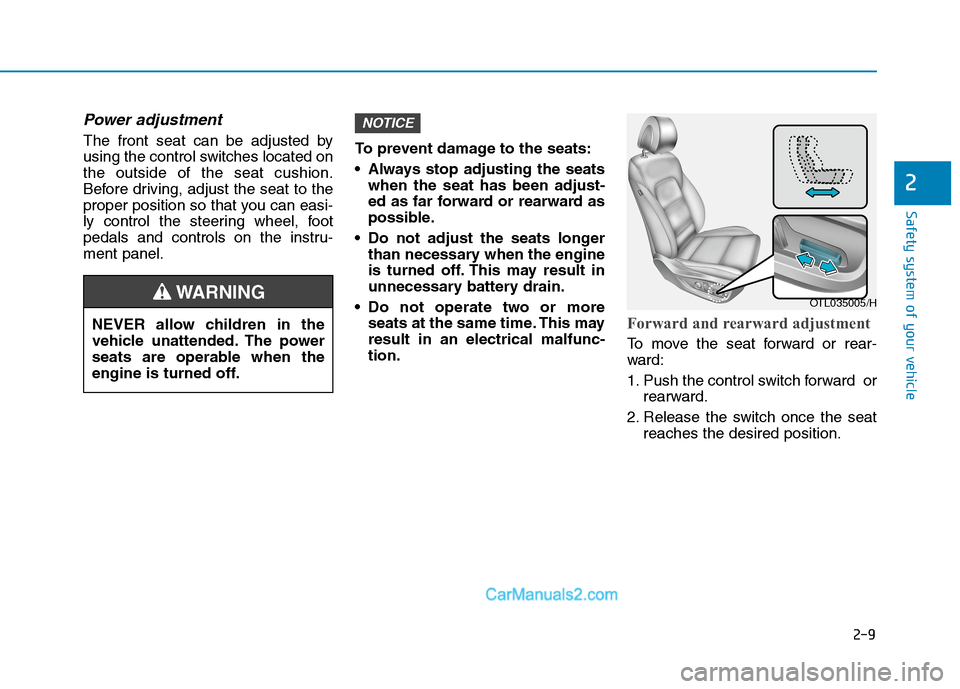 Hyundai Tucson 2020 Owners Manual - RHD (UK, Australia) 2-9
Safety system of your vehicle
2
Power adjustment
The front seat can be adjusted by
using the control switches located on
the outside of the seat cushion.
Before driving, adjust the seat to the
pr Hyundai Tucson 2020 Owners Manual - RHD (UK, Australia) 2-9
Safety system of your vehicle
2
Power adjustment
The front seat can be adjusted by
using the control switches located on
the outside of the seat cushion.
Before driving, adjust the seat to the
pr