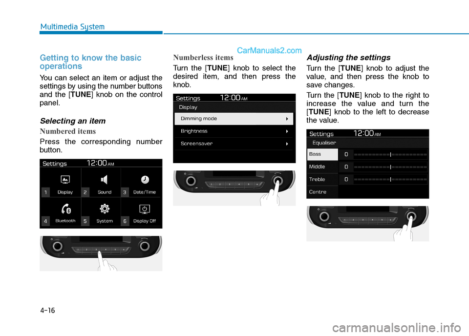 Hyundai Tucson 2020  Owners Manual - RHD (UK, Australia) 4-16
Multimedia System
Getting to know the basic
operations
You can select an item or adjust the
settings by using the number buttons
and the [TUNE] knob on the control
panel.
Selecting an item
Number