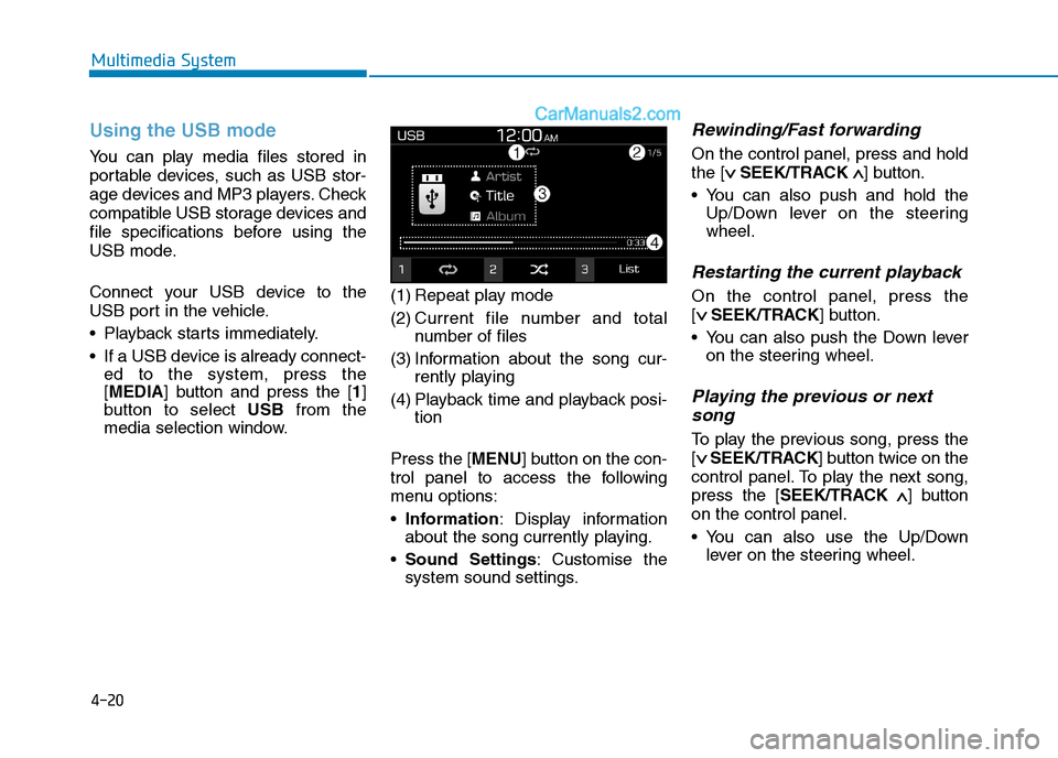 Hyundai Tucson 2020 Owners Manual - RHD (UK, Australia) 4-20
Multimedia System
Using the USB mode
You can play media files stored in
portable devices, such as USB stor-
age devices and MP3 players. Check
compatible USB storage devices and
file specificatio Hyundai Tucson 2020 Owners Manual - RHD (UK, Australia) 4-20
Multimedia System
Using the USB mode
You can play media files stored in
portable devices, such as USB stor-
age devices and MP3 players. Check
compatible USB storage devices and
file specificatio