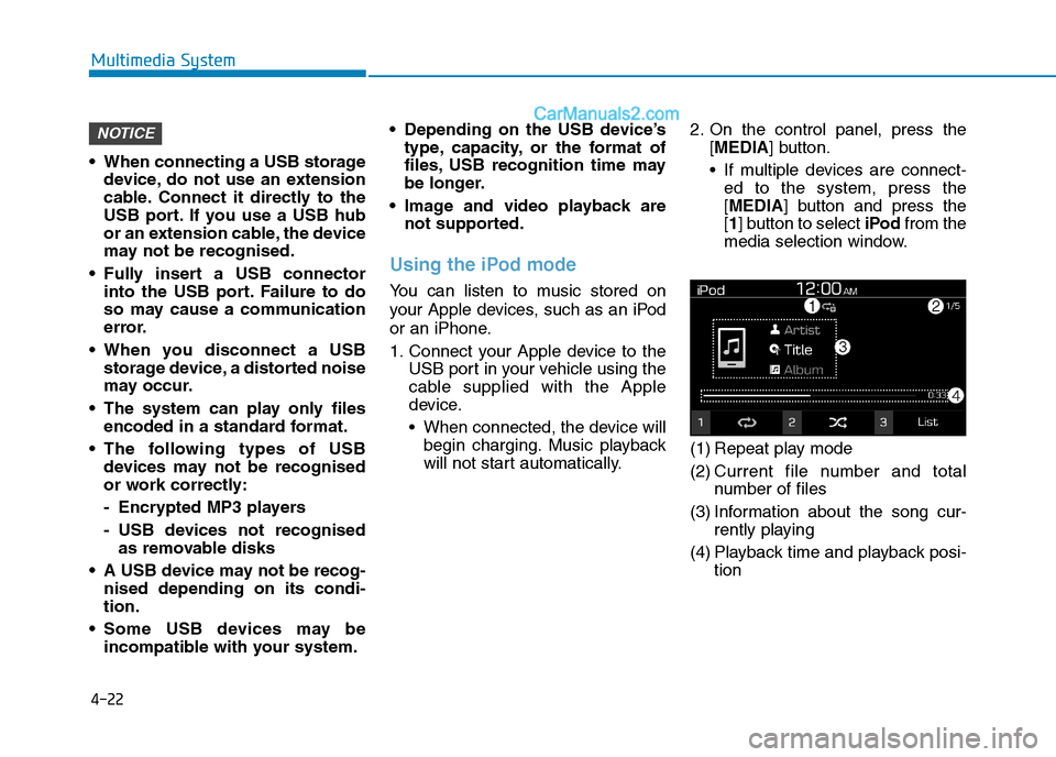 Hyundai Tucson 2020 Owners Manual - RHD (UK, Australia) 4-22
Multimedia System
When connecting a USB storage
device, do not use an extension
cable. Connect it directly to the
USB port. If you use a USB hub
or an extension cable, the device
may not be reco Hyundai Tucson 2020 Owners Manual - RHD (UK, Australia) 4-22
Multimedia System
When connecting a USB storage
device, do not use an extension
cable. Connect it directly to the
USB port. If you use a USB hub
or an extension cable, the device
may not be reco