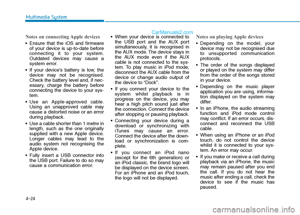 Hyundai Tucson 2020 Owners Manual - RHD (UK, Australia) 4-24
Multimedia System
Notes on connecting Apple devices
Ensure that the iOS and firmware
of your device is up-to-date before
connecting it to your system.
Outdated devices may cause a
system error.
Hyundai Tucson 2020 Owners Manual - RHD (UK, Australia) 4-24
Multimedia System
Notes on connecting Apple devices
Ensure that the iOS and firmware
of your device is up-to-date before
connecting it to your system.
Outdated devices may cause a
system error.