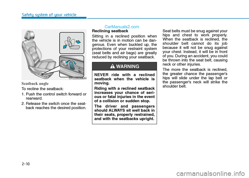 Hyundai Tucson 2020 Owners Manual - RHD (UK, Australia) 2-10
Safety system of your vehicle
Seatback angle
To recline the seatback:
1. Push the control switch forward or
rearward.
2. Release the switch once the seat-
back reaches the desired position.Recli Hyundai Tucson 2020 Owners Manual - RHD (UK, Australia) 2-10
Safety system of your vehicle
Seatback angle
To recline the seatback:
1. Push the control switch forward or
rearward.
2. Release the switch once the seat-
back reaches the desired position.Recli
