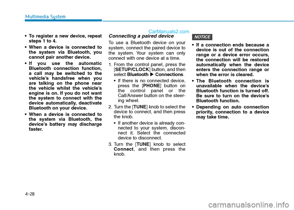 Hyundai Tucson 2020 Owners Manual - RHD (UK, Australia) 4-28
Multimedia System
To register a new device, repeat
steps 1 to 4.
When a device is connected to
the system via Bluetooth, you
cannot pair another device.
If you use the automatic
Bluetooth conn Hyundai Tucson 2020 Owners Manual - RHD (UK, Australia) 4-28
Multimedia System
To register a new device, repeat
steps 1 to 4.
When a device is connected to
the system via Bluetooth, you
cannot pair another device.
If you use the automatic
Bluetooth conn