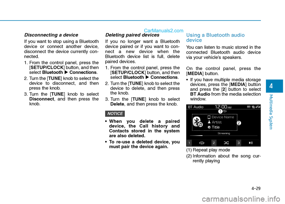 Hyundai Tucson 2020 Owners Manual - RHD (UK, Australia) 4-29
Multimedia System
4
Disconnecting a device
If you want to stop using a Bluetooth
device or connect another device,
disconnect the device currently con-
nected.
1. From the control panel, press th Hyundai Tucson 2020 Owners Manual - RHD (UK, Australia) 4-29
Multimedia System
4
Disconnecting a device
If you want to stop using a Bluetooth
device or connect another device,
disconnect the device currently con-
nected.
1. From the control panel, press th