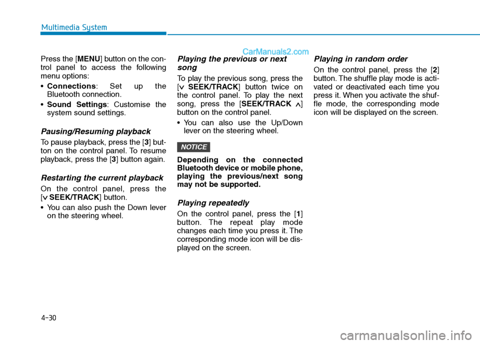 Hyundai Tucson 2020  Owners Manual - RHD (UK, Australia) 4-30
Multimedia System
Press the [MENU] button on the con-
trol panel to access the following
menu options:
Connections: Set up the
Bluetooth connection.
Sound Settings: Customise the
system sound set