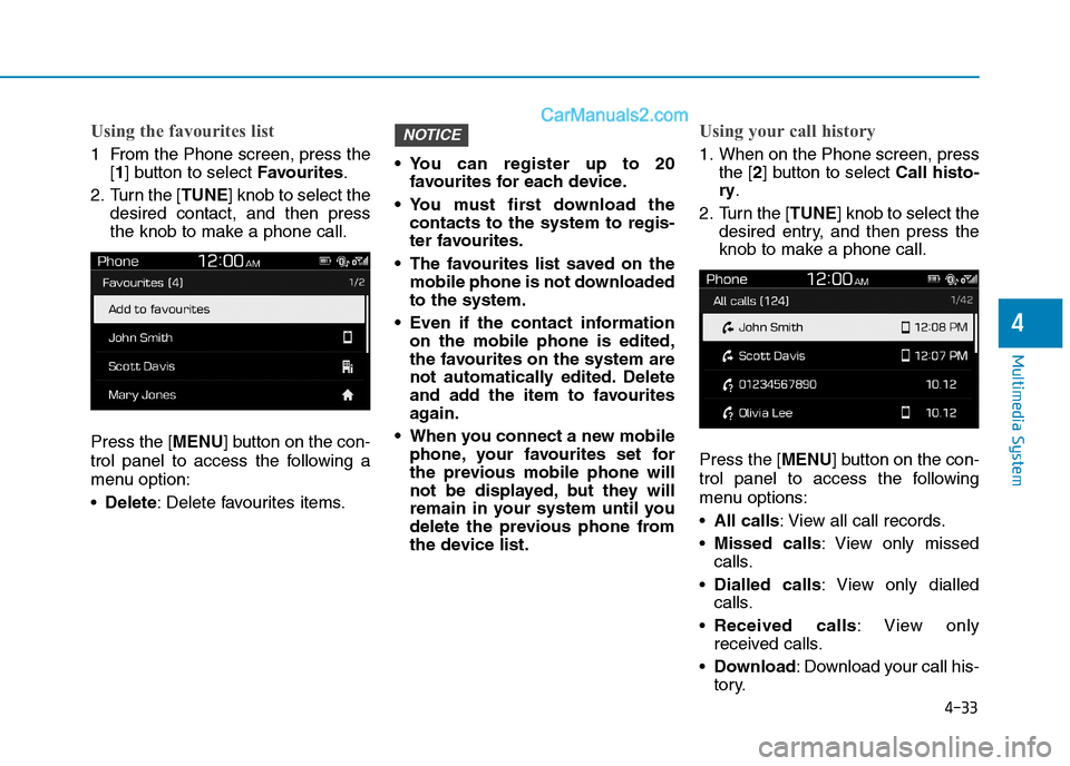 Hyundai Tucson 2020  Owners Manual - RHD (UK, Australia) 4-33
Multimedia System
4
Using the favourites list
1 From the Phone screen, press the
[1] button to select Favourites.
2. Turn the [TUNE] knob to select the
desired contact, and then press
the knob to