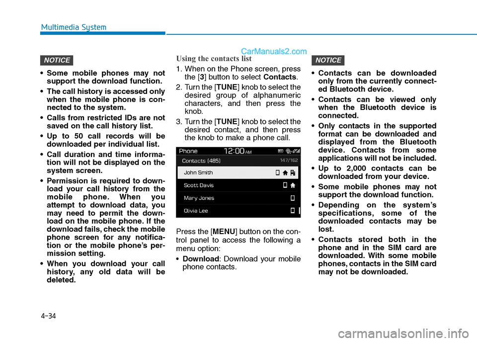 Hyundai Tucson 2020 Owners Manual - RHD (UK, Australia) 4-34
Multimedia System
Some mobile phones may not
support the download function.
The call history is accessed only
when the mobile phone is con-
nected to the system.
Calls from restricted IDs are Hyundai Tucson 2020 Owners Manual - RHD (UK, Australia) 4-34
Multimedia System
Some mobile phones may not
support the download function.
The call history is accessed only
when the mobile phone is con-
nected to the system.
Calls from restricted IDs are