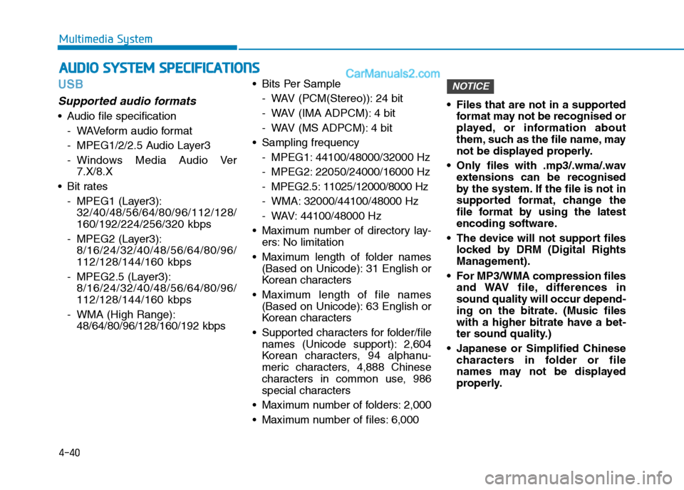 Hyundai Tucson 2020 Owners Manual - RHD (UK, Australia) 4-40
Multimedia System
USB
Supported audio formats
Audio file specification
- WAVeform audio format
- MPEG1/2/2.5 Audio Layer3
- Windows Media Audio Ver
7.X/8.X
Bit rates
- MPEG1 (Layer3):
32/40/48/ Hyundai Tucson 2020 Owners Manual - RHD (UK, Australia) 4-40
Multimedia System
USB
Supported audio formats
Audio file specification
- WAVeform audio format
- MPEG1/2/2.5 Audio Layer3
- Windows Media Audio Ver
7.X/8.X
Bit rates
- MPEG1 (Layer3):
32/40/48/