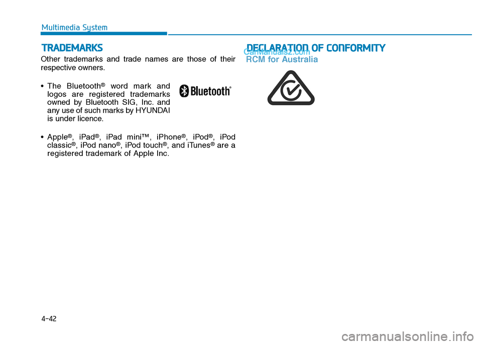 Hyundai Tucson 2020  Owners Manual - RHD (UK, Australia) 4-42
Multimedia System
T TR
RA
AD
DE
EM
MA
AR
RK
KS
S
Other trademarks and trade names are those of their
respective owners.
 The Bluetooth
®word mark and
logos are registered trademarks
owned by Blu