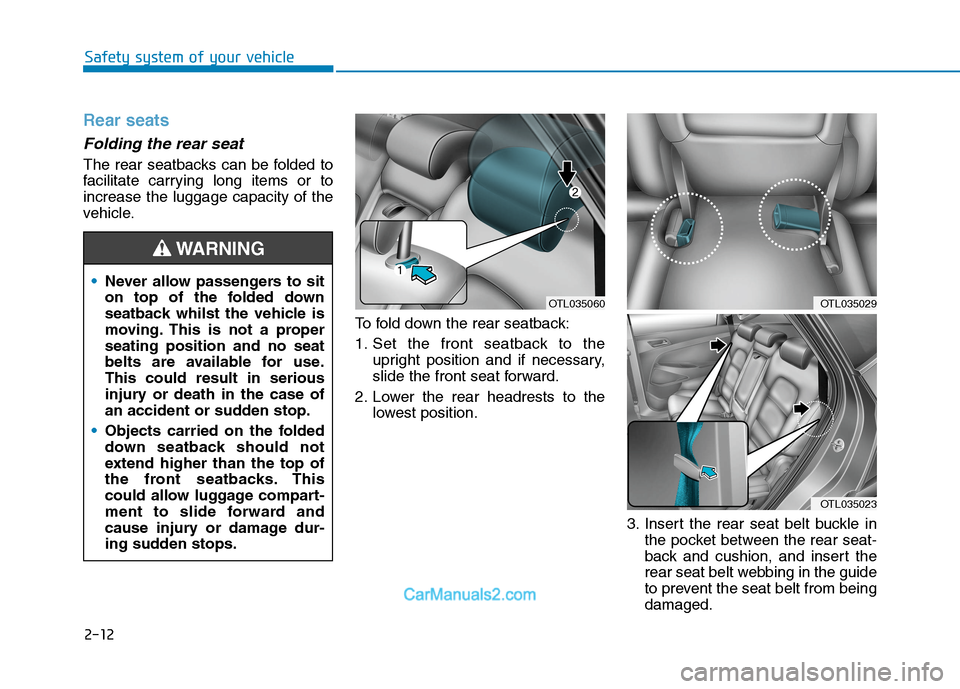 Hyundai Tucson 2020 Owners Manual - RHD (UK, Australia) 2-12
Safety system of your vehicle
Rear seats
Folding the rear seat
The rear seatbacks can be folded to
facilitate carrying long items or to
increase the luggage capacity of the
vehicle.
To fold down Hyundai Tucson 2020 Owners Manual - RHD (UK, Australia) 2-12
Safety system of your vehicle
Rear seats
Folding the rear seat
The rear seatbacks can be folded to
facilitate carrying long items or to
increase the luggage capacity of the
vehicle.
To fold down