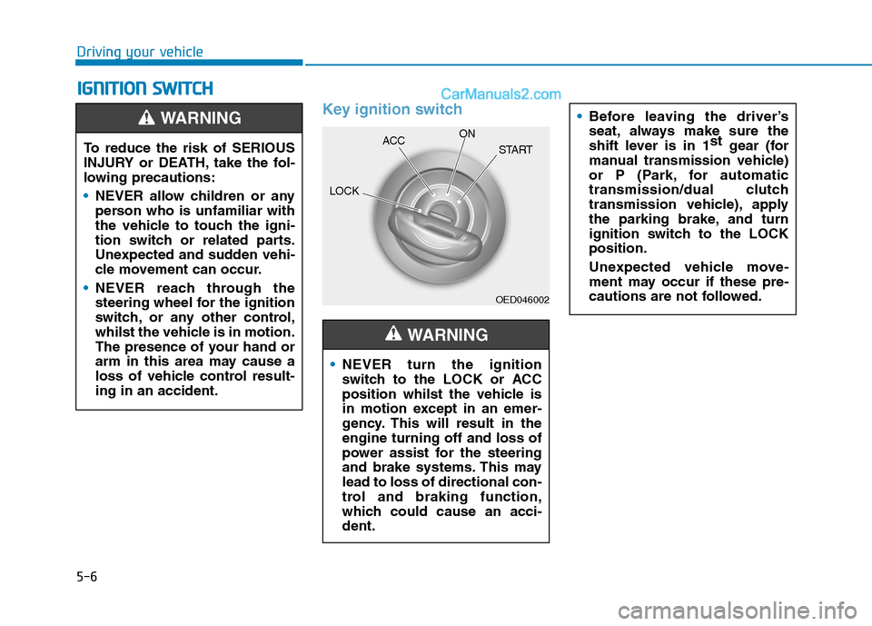 Hyundai Tucson 2020 Owners Manual - RHD (UK, Australia) 5-6
Driving your vehicle
I IG
GN
NI
IT
TI
IO
ON
N
S
SW
WI
IT
TC
CH
H
Key ignition switch
OED046002
NEVER turn the ignition
switch to the LOCK or ACC
position whilst the vehicle is
in motion excep Hyundai Tucson 2020 Owners Manual - RHD (UK, Australia) 5-6
Driving your vehicle
I IG
GN
NI
IT
TI
IO
ON
N
S
SW
WI
IT
TC
CH
H
Key ignition switch
OED046002
NEVER turn the ignition
switch to the LOCK or ACC
position whilst the vehicle is
in motion excep