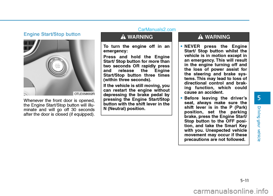 Hyundai Tucson 2020 Owners Manual - RHD (UK, Australia) 5-11
Driving your vehicle
5
Engine Start/Stop button
Whenever the front door is opened,
the Engine Start/Stop button will illu-
minate and will go off 30 seconds
after the door is closed (if equipped) Hyundai Tucson 2020 Owners Manual - RHD (UK, Australia) 5-11
Driving your vehicle
5
Engine Start/Stop button
Whenever the front door is opened,
the Engine Start/Stop button will illu-
minate and will go off 30 seconds
after the door is closed (if equipped)