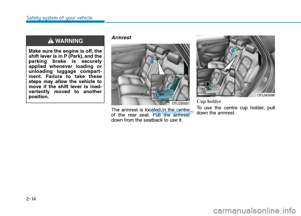 Hyundai Tucson 2020  Owners Manual - RHD (UK, Australia) 2-14
Safety system of your vehicle
Armrest
The armrest is located in the centre
of the rear seat. Pull the armrest
down from the seatback to use it.
Cup holder
To use the centre cup holder, pull
down 