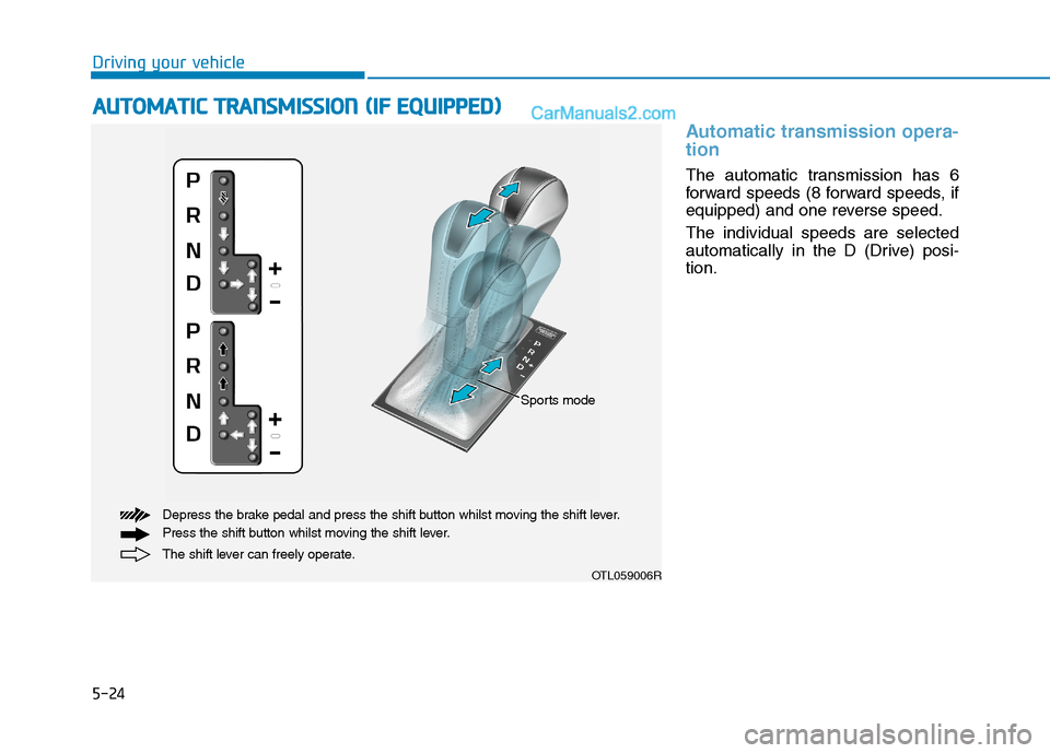 Hyundai Tucson 2020  Owners Manual - RHD (UK, Australia) 5-24
Driving your vehicle
Automatic transmission opera-
tion 
The automatic transmission has 6
forward speeds (8 forward speeds, if
equipped) and one reverse speed.
The individual speeds are selected

