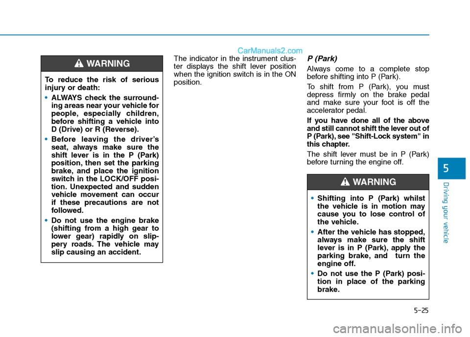 Hyundai Tucson 2020 Owners Manual - RHD (UK, Australia) 5-25
Driving your vehicle
5
The indicator in the instrument clus-
ter displays the shift lever position
when the ignition switch is in the ON
position.P (Park)
Always come to a complete stop
before s Hyundai Tucson 2020 Owners Manual - RHD (UK, Australia) 5-25
Driving your vehicle
5
The indicator in the instrument clus-
ter displays the shift lever position
when the ignition switch is in the ON
position.P (Park)
Always come to a complete stop
before s