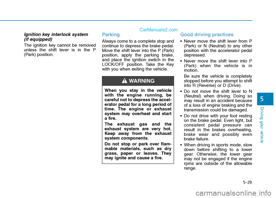 Hyundai Tucson 2020 Owners Manual - RHD (UK, Australia) 5-29
Driving your vehicle
5
Ignition key interlock system
(if equipped)
The ignition key cannot be removed
unless the shift lever is in the P
(Park) position.
Parking
Always come to a complete stop Hyundai Tucson 2020 Owners Manual - RHD (UK, Australia) 5-29
Driving your vehicle
5
Ignition key interlock system
(if equipped)
The ignition key cannot be removed
unless the shift lever is in the P
(Park) position.
Parking
Always come to a complete stop