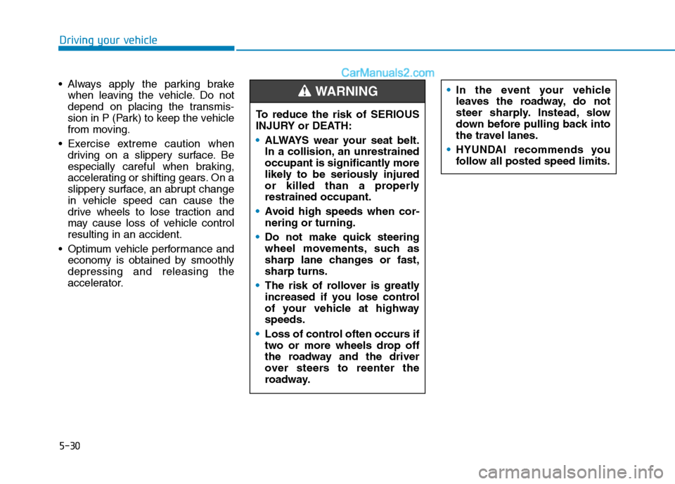 Hyundai Tucson 2020 Owners Manual - RHD (UK, Australia) 5-30
Driving your vehicle
Always apply the parking brake
when leaving the vehicle. Do not
depend on placing the transmis-
sion in P (Park) to keep the vehicle
from moving.
Exercise extreme caution w Hyundai Tucson 2020 Owners Manual - RHD (UK, Australia) 5-30
Driving your vehicle
Always apply the parking brake
when leaving the vehicle. Do not
depend on placing the transmis-
sion in P (Park) to keep the vehicle
from moving.
Exercise extreme caution w