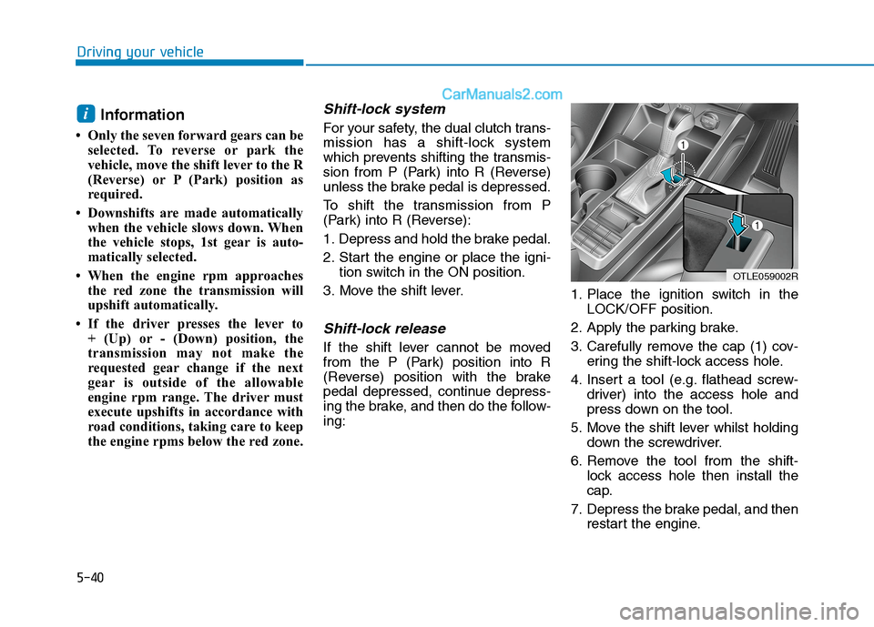 Hyundai Tucson 2020 Owners Manual - RHD (UK, Australia) 5-40
Information
• Only the seven forward gears can be
selected. To reverse or park the
vehicle, move the shift lever to the R
(Reverse) or P (Park) position as
required.
• Downshifts are made au Hyundai Tucson 2020 Owners Manual - RHD (UK, Australia) 5-40
Information
• Only the seven forward gears can be
selected. To reverse or park the
vehicle, move the shift lever to the R
(Reverse) or P (Park) position as
required.
• Downshifts are made au