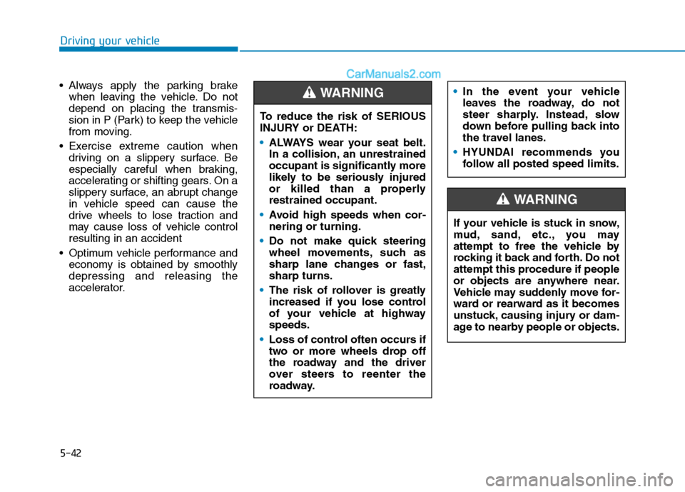 Hyundai Tucson 2020 Owners Manual - RHD (UK, Australia) 5-42
Always apply the parking brake
when leaving the vehicle. Do not
depend on placing the transmis-
sion in P (Park) to keep the vehicle
from moving.
Exercise extreme caution when
driving on a slip Hyundai Tucson 2020 Owners Manual - RHD (UK, Australia) 5-42
Always apply the parking brake
when leaving the vehicle. Do not
depend on placing the transmis-
sion in P (Park) to keep the vehicle
from moving.
Exercise extreme caution when
driving on a slip