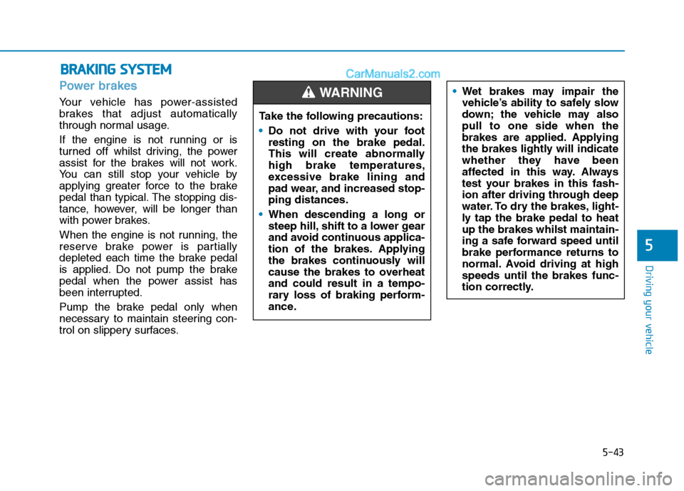 Hyundai Tucson 2020 Owners Manual - RHD (UK, Australia) 5-43
Driving your vehicle
5
Power brakes
Your vehicle has power-assisted
brakes that adjust automatically
through normal usage.
If the engine is not running or is
turned off whilst driving, the power Hyundai Tucson 2020 Owners Manual - RHD (UK, Australia) 5-43
Driving your vehicle
5
Power brakes
Your vehicle has power-assisted
brakes that adjust automatically
through normal usage.
If the engine is not running or is
turned off whilst driving, the power