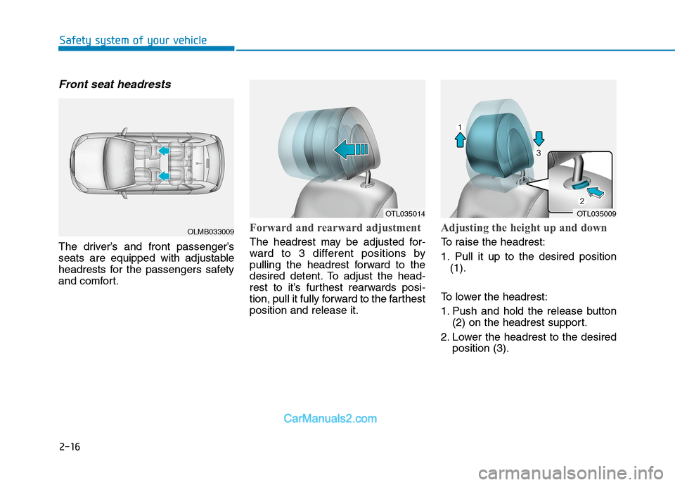 Hyundai Tucson 2020  Owners Manual - RHD (UK, Australia) 2-16
Safety system of your vehicle
Front seat headrests 
The driver’s and front passenger’s
seats are equipped with adjustable
headrests for the passengers safety
and comfort.
Forward and rearward